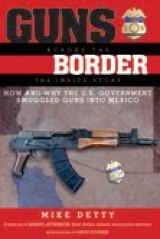 BOOK REVIEW: 'Guns Across the Border': Firsthand Account of Gunrunning Operations in Bush, Obama Administrations BOOK REVIEW: 'Guns Across the Border': Firsthand Account of Gunrunning Operations in Bush, Obama Administrations